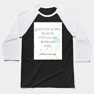 FREDERICK DOUGLASS quote .4 - ONCE YOU LEARN TO READ YOU WILL BE FOREVER FREE Baseball T-Shirt